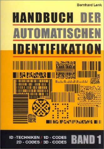 Handbuch der automatischen Identifikation. Barcod, Strichcode, ID-Techniken, 1D-Codes, 2D-Codes und 3D-Codes / Barcode, Strichcode, ID-Techniken, 1D-Codes, 2D-Codes und 3D-Codes