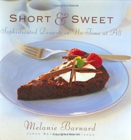 Short and Sweet: Sophisticated Desserts in Thirty Minutes or Less: Sophisticated Desserts in No Time at All