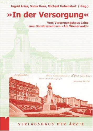 In der Versorgung: Vom Versorgungsheim Lainz zum Geriatriezentrum "Am Wienerwald"