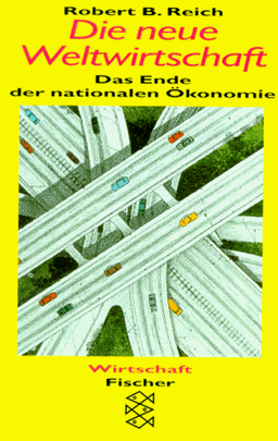 Die neue Weltwirtschaft. Das Ende der nationalen Ökonomien.