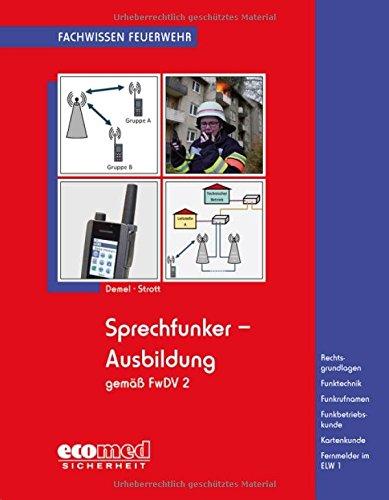 Sprechfunker-Ausbildung gemäß FwDV 2: Rechtsgrundlagen - Funktechnik - Funkrufnamen - Funkbetriebskunde - Kartenkunde - Fernmelder im ELW 1