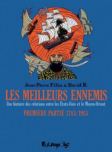 Les meilleurs ennemis : une histoire des relations entre les Etats-Unis et le Moyen-Orient. Vol. 1. 1783-1953