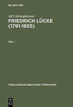 Friedrich Lücke (1791–1855): Tl 1: Neutestamentliche Hermeneutik und Exegese imZusammenhang mit seinem Leben und Werk. Tl 2: Dokumente und Briefe. (Theologische Bibliothek Töpelmann, 94, Band 94)