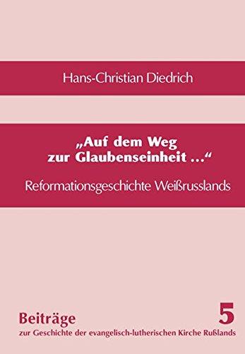 Beiträge zur Geschichte der ev.-luth. Kirche Russlands, Bd. 5: "Auf dem Weg zur Glaubenseinheit ..." Reformationsgeschichte Weißrusslands