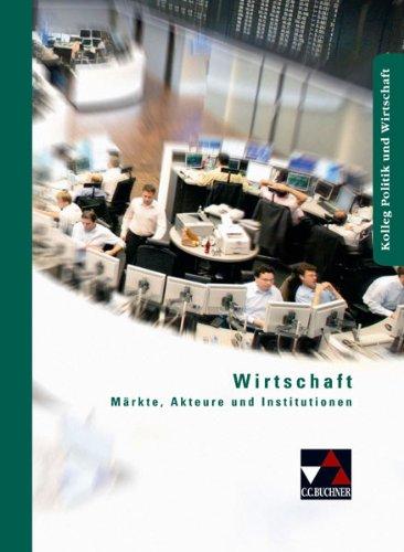 Wirtschaft: Märkte, Akteure und Institutionen. Unterrichtswerk für die Oberstufe. Kolleg Politik und Wirtschaft