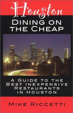 Houston Dining on the Cheap - A Guide to the Best Inexpensive Restaurants in Houston - First Edition