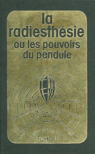 La Radiesthésie ou les Pouvoirs du pendule : Radiesthésie, rayonnement universel, phénomènes biophysiques, téléradiesthésie... (Hors Collection)