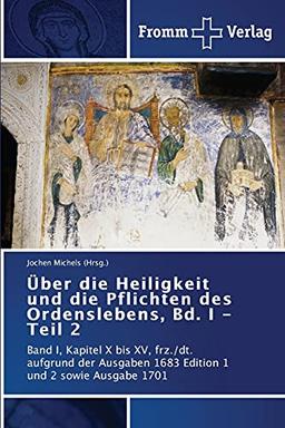 Über die Heiligkeit und die Pflichten des Ordenslebens, Bd. I - Teil 2: Band I, Kapitel X bis XV, frz./dt. aufgrund der Ausgaben 1683 Edition 1 und 2 sowie Ausgabe 1701