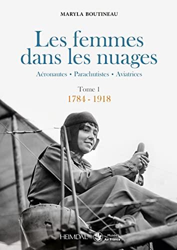 Les femmes dans les nuages : aéronautes, parachutistes, aviatrices. Vol. 1. 1784-1918