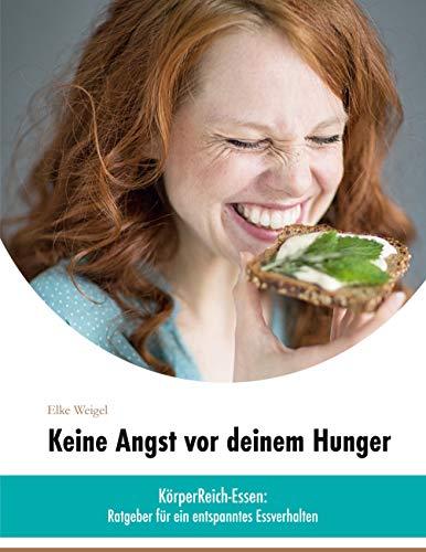 Keine Angst vor deinem Hunger: »KörperReich-Essen« - Ratgeber für ein entspanntes Essverhalten