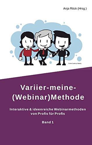 Variier-meine-(Webinar)Methode: Interaktive & ideenreiche Webinarmethoden von Profis für Profis (Band 1)