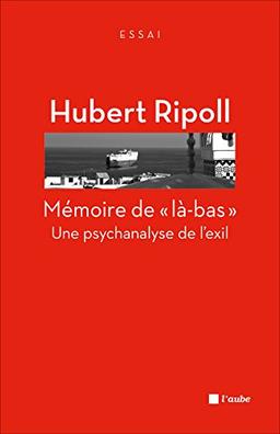 Mémoire de là-bas : une psychanalyse de l'exil