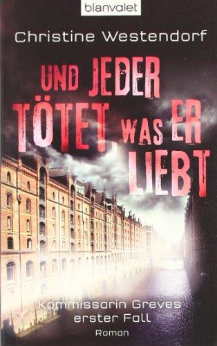 Und jeder tötet, was er liebt: Kommissarin Greves erster Fall - Roman