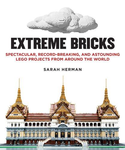 Extreme Bricks: Spectacular, Record-Breaking, and Astounding Lego Projects from Around the World