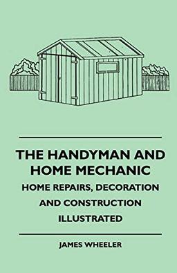 The Handyman And Home Mechanic - Home Repairs, Decoration And Construction Illustrated