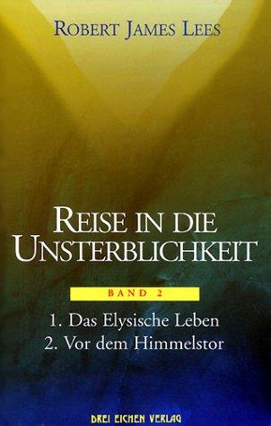 Reise in die Unsterblichkeit, Band 2: 1. Das Elysische Leben / 2. Vor dem Himmelstor