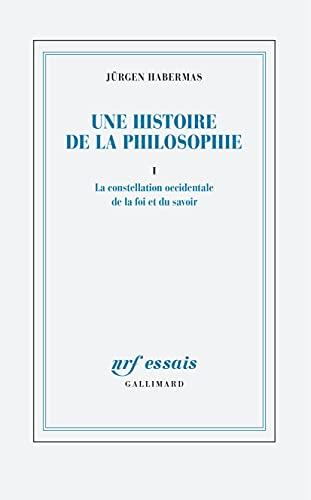 Une histoire de la philosophie. Vol. 1. La constellation occidentale de la foi et du savoir