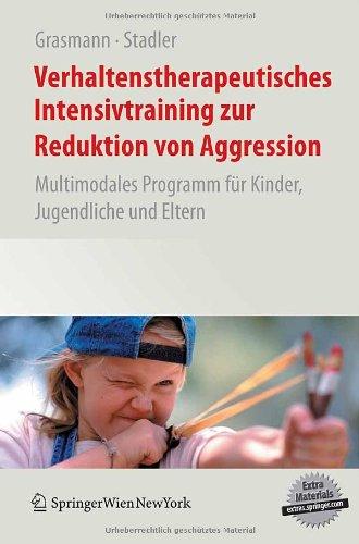 Verhaltenstherapeutisches Intensivtraining zur Reduktion von Aggression: Multimodales Programm für Kinder, Jugendliche und Eltern