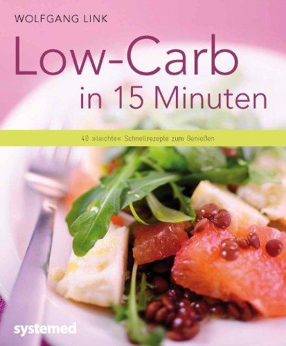 Low-Carb in 15 Minuten - 40 &#34;&#34;leichte&#34;&#34; Schnellrezepte zum Genießen