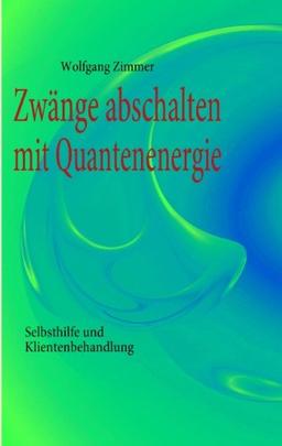 Zwänge abschalten mit Quantenenergie: Selbsthilfe und Klientenbehandlung