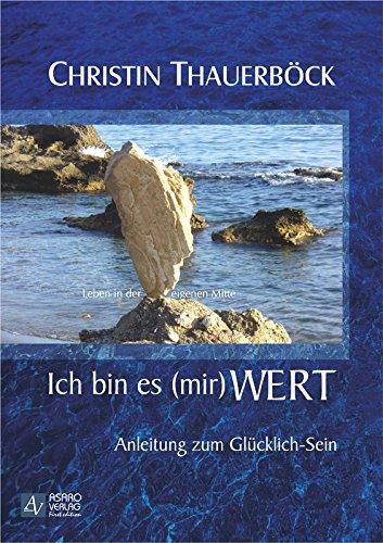 Ich bin es (mir) wert - Anleitung zum Glücklich-Sein