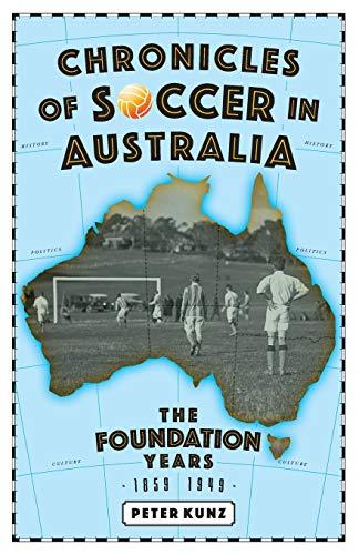 Chronicles of Australian Soccer: The Foundation Years - 1859 to 1949