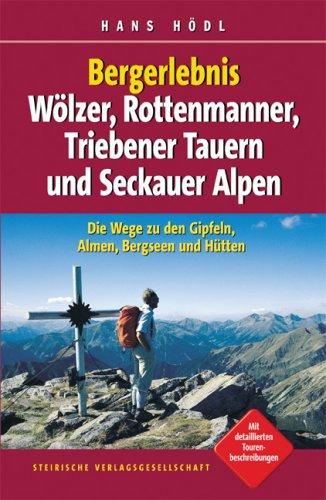 Bergerlebnis Wölzer, Rottenmanner, Triebener Tauern und Seckauer Alpen: Die Wege zu den Gipfeln, Almen, Bergseen und Hütten