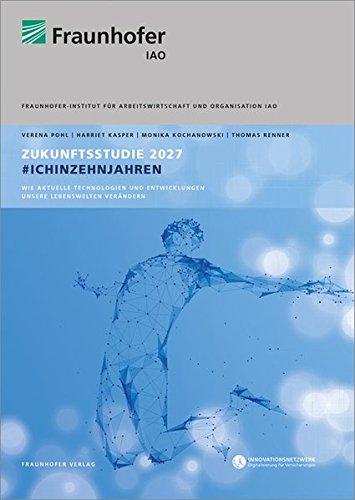 Zukunftsstudie 2027 #ichinzehnjahren.: Wie aktuelle Technologien und Entwicklungen unsere Lebenswelten verändern.