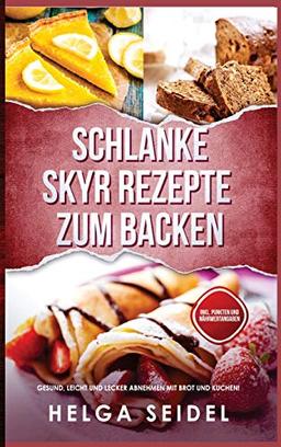 Schlanke Skyr Rezepte zum Backen: Gesund, leicht und lecker abnehmen mit Brot und Kuchen! Inkl. Punkten und Nährwertangaben