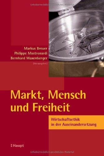 Markt, Mensch und Freiheit: Wirtschaftsethik in der Auseinandersetzung