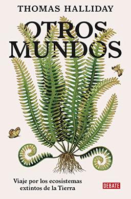 Otros mundos: Viaje por los ecosistemas extintos de la Tierra (Historia)