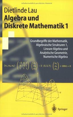 Algebra und Diskrete Mathematik 1: Grundbegriffe der Mathematik, Algebraische Strukturen 1, Lineare Algebra und Analytische Geometrie, Numerische Algebra (Springer-Lehrbuch)