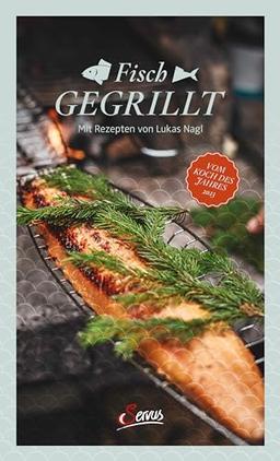 Fisch gegrillt: Mit Rezepten von Lukas Nagl