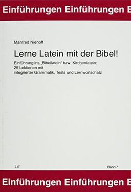 Lerne Latein mit der Bibel!: Einführung ins "Bibellatein" bzw. Kirchenlatein. 25 Lektionen mit integrierter Grammatik, Tests und Lernwortschatz