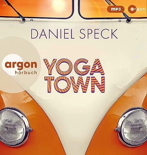 Yoga Town: Roman | Der neue große Familienroman von Bestseller-Autor Daniel Speck (»Bella Germania«, »Jaffa Road«)