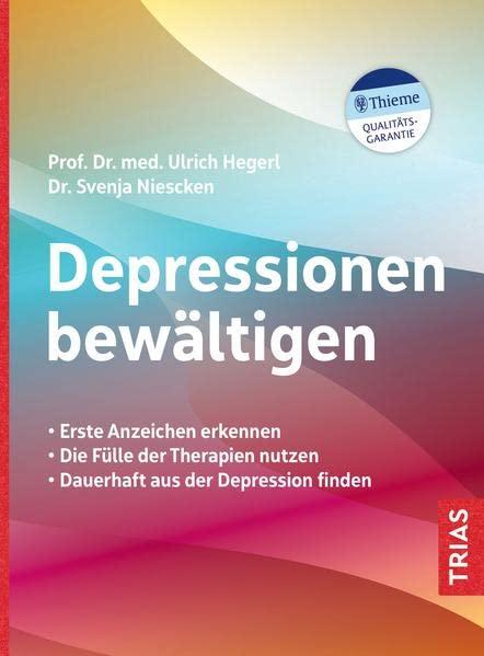 Depressionen bewältigen: Erste Anzeichen erkennen. Die Fülle der Therapien nutzen. Dauerhaft aus der Depression finden