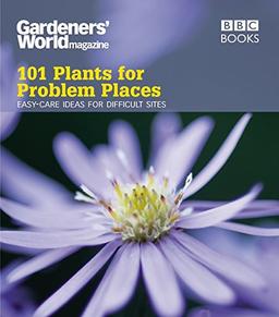 Gardeners' World: 101 Plants for Problem Places: Easy-Care Ideas for Difficult Sites: Ideas for All-round Colour (Gardeners' World Magazine 101)