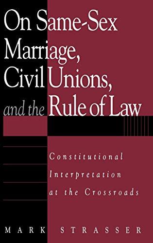 On Same-Sex Marriage, Civil Unions, and the Rule of Law: Constitutional Interpretation at the Crossroads (Issues on Sexual Diversity and the Law)