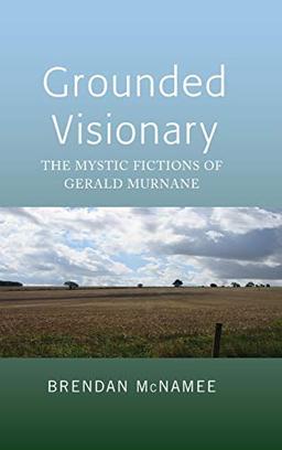 Grounded Visionary: The Mystic Fictions of Gerald Murnane