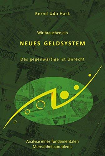 Wir brauchen ein neues Geldsystem: Das gegenwärtige ist Unrecht - Analyse eines fundamentalen Menschheitsproblems