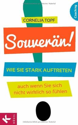 Souverän!: Wie Sie stark auftreten - auch wenn Sie sich nicht wirklich so fühlen