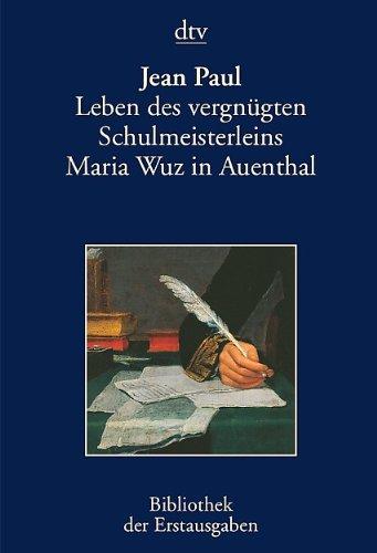 Leben des vergnügten Schulmeisterleins Maria Wuz in Auenthal: Eine Art Idylle Berlin 1793