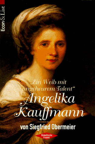 Ein Weib mit ungeheurem Talent. Angelika Kauffmann.