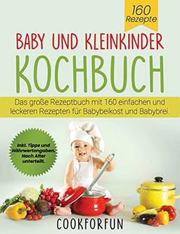 Baby und Kleinkinder Kochbuch : Das große Rezeptbuch mit 160 einfachen und leckeren Rezepten für Babybeikost und Babybrei. Inkl. Tipps und Nährwertangaben. Nach Alter unterteilt.