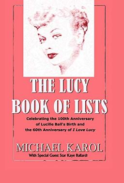 The Lucy Book of Lists: Celebrating Lucille Ball's Centennial and the 60th Anniversary of I Love Lucy