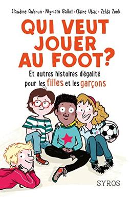 Qui veut jouer au foot ? : et autres histoires d'égalité pour les filles et les garçons