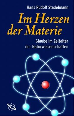 Im Herzen der Materie. Glaube im Zeitalter der Naturwissenschaften.