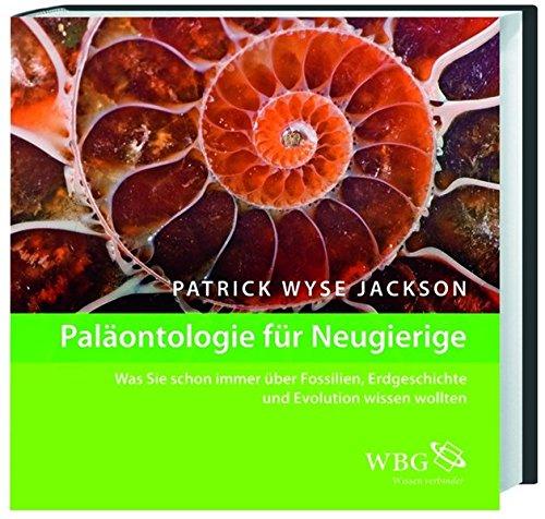 Paläontologie für Neugierige: Was Sie schon immer über Fossilien, Erdgeschichte und Evolution wissen wollten