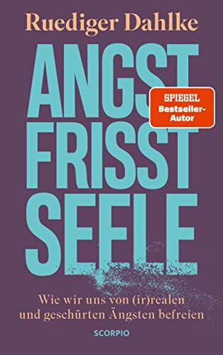 Angst frisst Seele: Wie wir uns von (ir)realen und geschürten Ängsten befreien