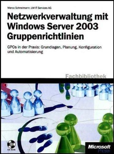 Netzwerkverwaltung mit Windows Server 2003. Gruppenrichtlinien: GPOs in der Praxis: Grundlagen, Planung, Konfiguration und Automatisierung